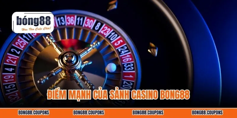 Điểm mạnh của sảnh casino Bong88