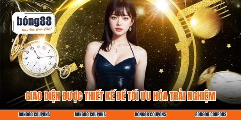 Giao diện được thiết kế để tối ưu hóa trải nghiệm