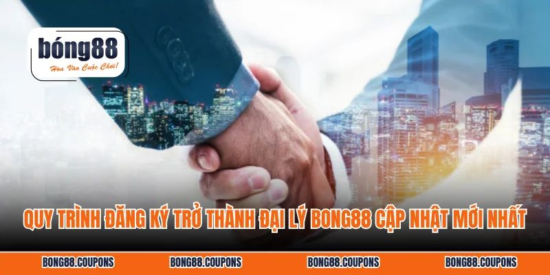 Quy trình đăng ký trở thành đại lý BONG88 cập nhật mới nhất