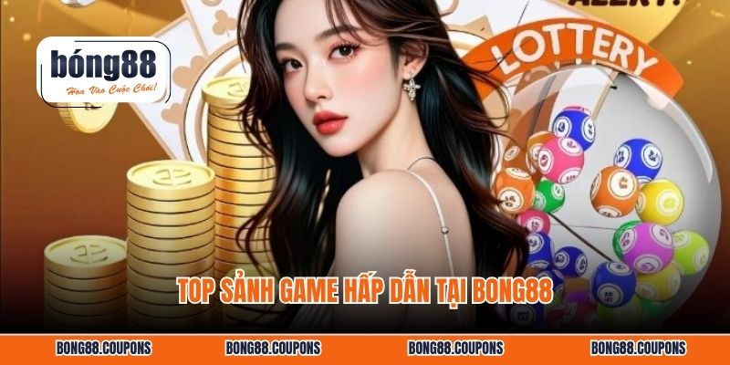 Top sảnh game hấp dẫn tại BONG88